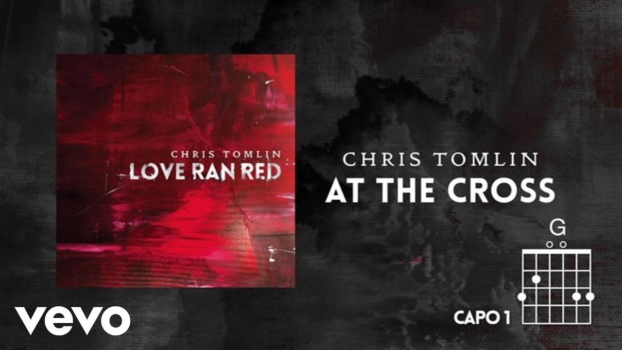 At The Cross Chords Chris Tomlin At The Cross Love Ran Red Lyrics Chords