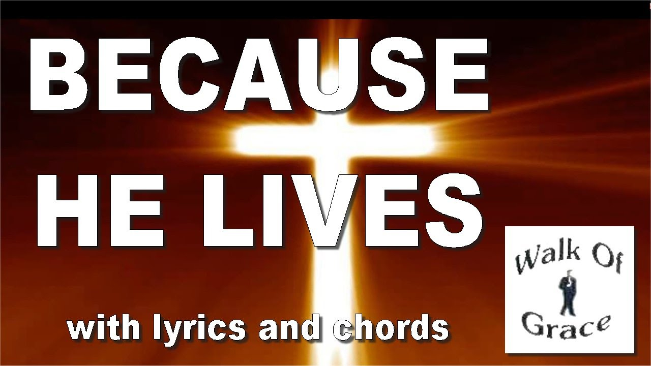 Because He Lives Chords Because He Lives With Lyrics And Chords Great Easter Song