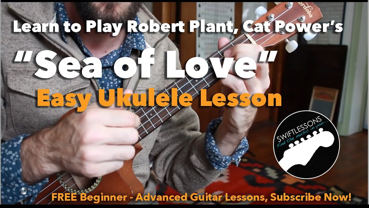 Sea Of Love Chords Easy Ukulele Lesson Sea Of Love Beginner Ukulele Songs Robert Plant Cat Power Phil Phillips